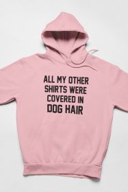 All My Other Shirts Were Covered In Dog Hair Hoodie (Size / Color: Large / Pink)