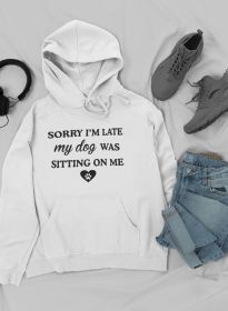 Sorry I'm Late My Dog Was Sitting On Me Hoodie (Size / Color: Medium / White)