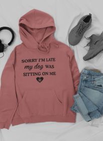 Sorry I'm Late My Dog Was Sitting On Me Hoodie (Size / Color: Medium / Mauve)