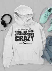 God Is Great Dogs Are Good And People Are Crazy Hoodie (Size / Color: Large / White)